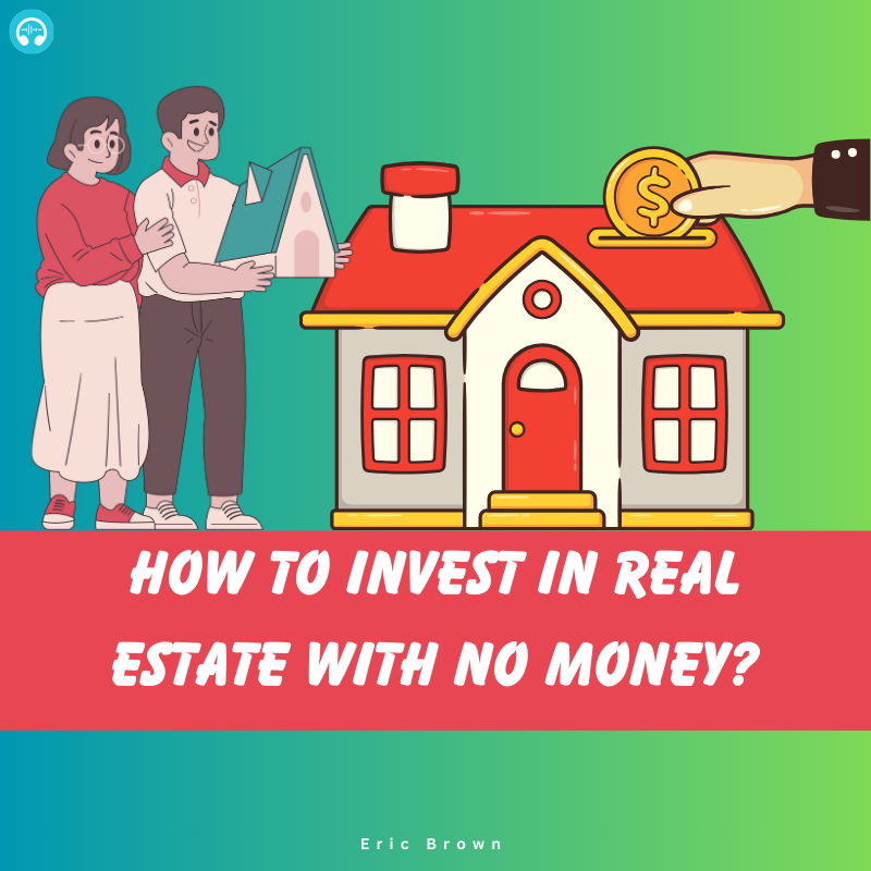 How to invest in real estate with no money?